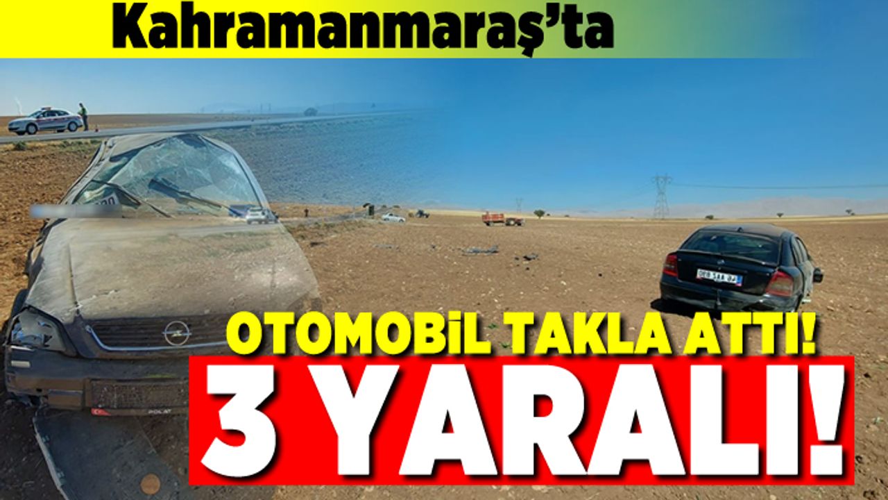 Kahramanmaraş'ta otomobil takla attı! 3 kişi yaralandı!
