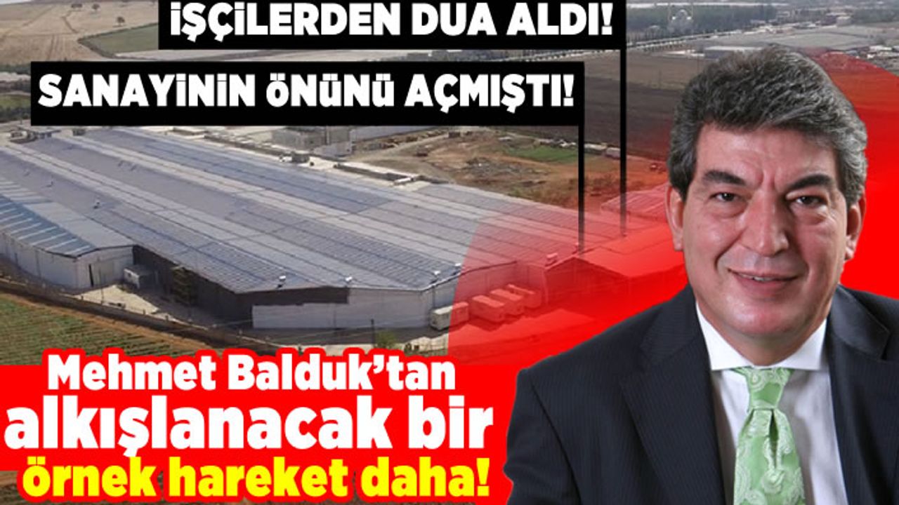 Mehmet Balduk’tan alkışlanacak bir örnek hareket daha! Sanayinin önünü açmıştı, işçilerden dua aldı.