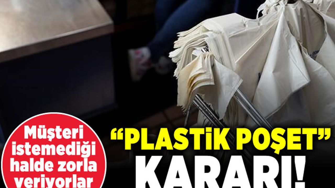 Müşteri istemediği halde zorla veriyorlar! "Plastik poşet" kararı!