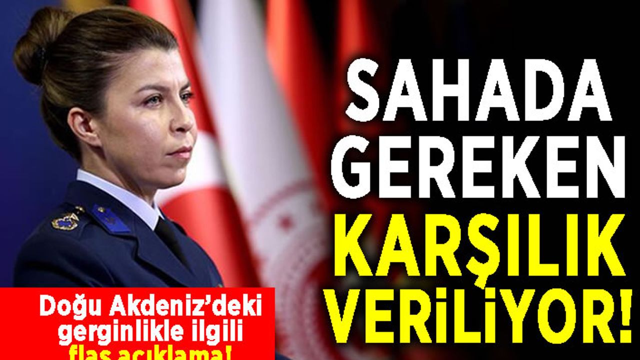 Sahada gereken karşılık veriliyor! Doğu Akdeniz'deki gerginlikle ilgili flaş açıklama!