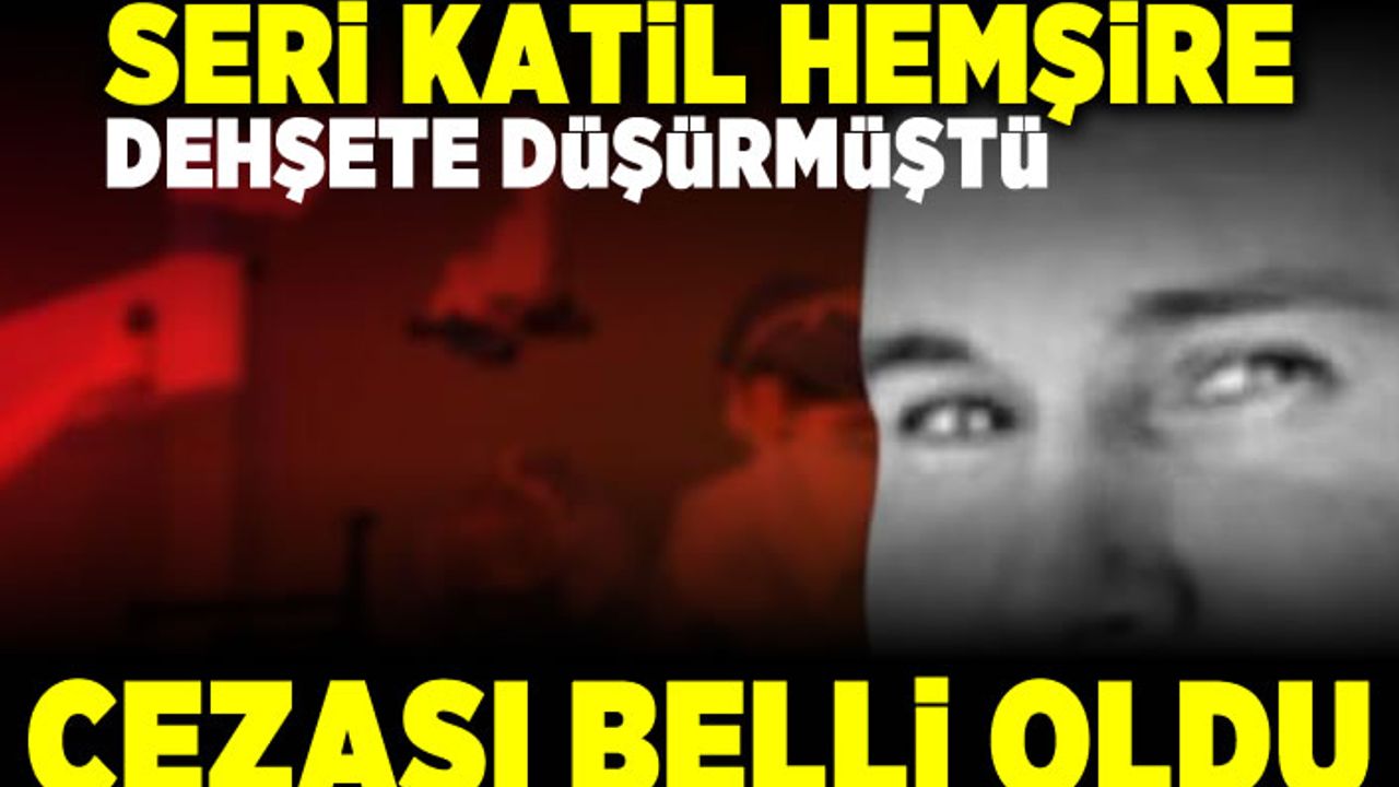 Seri katil hemşire dehşete düşürmüştü! Cezası belli oldu!