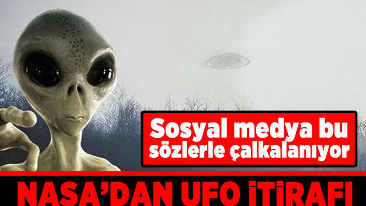 Sosyal medya bu sözlerle çalkalanıyor! NASA'dan ufo itirafı!