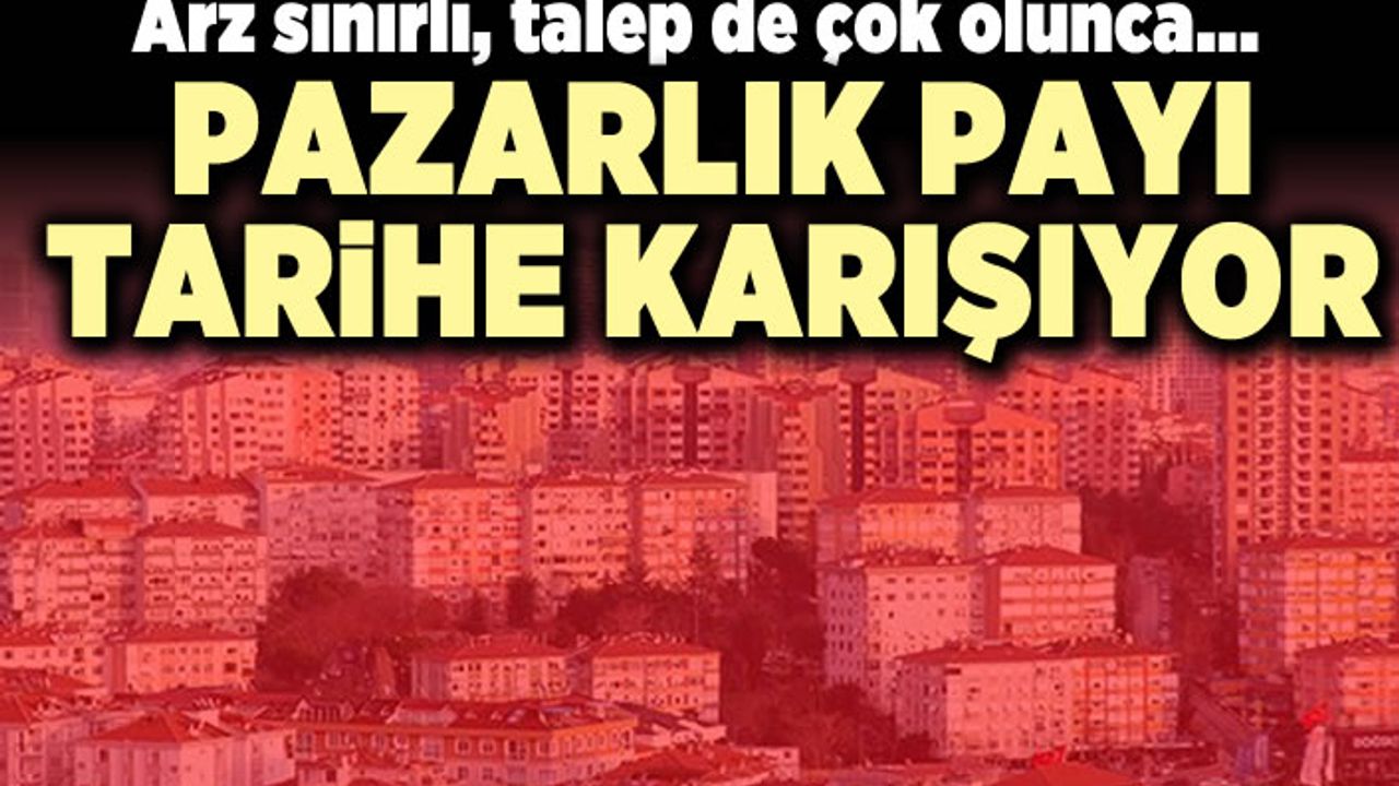 Arz sınırlı, talepte çok olunca... Pazarlık payı tarihe karışıyor!