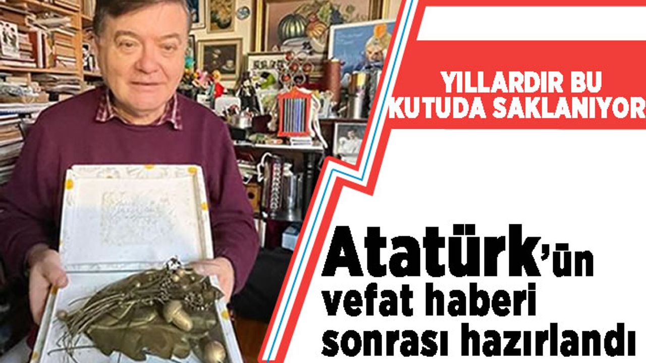 Atatürk'ün vefat haberi sonrası hazırlandı! Yıllardır bu kutuda saklanıyor