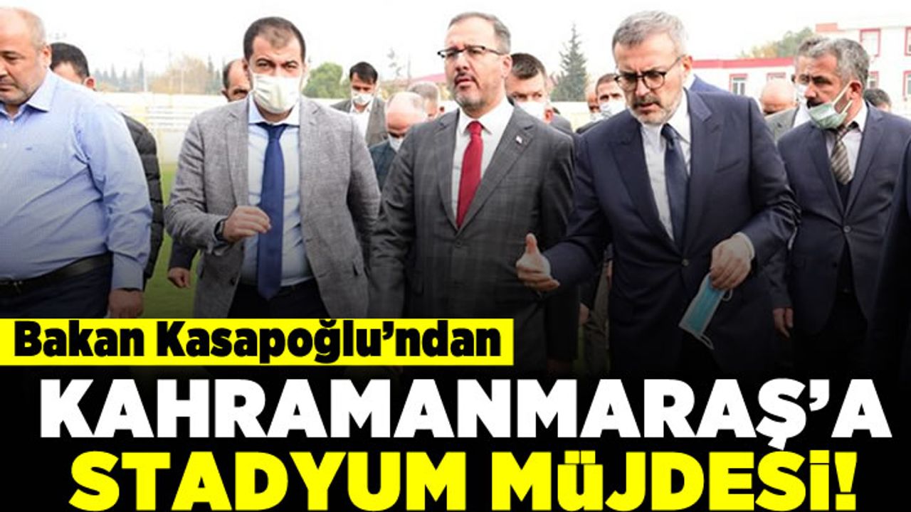 Bakan Kasapoğlu'ndan Kahramanmaraş'a stadyum müjdesi!