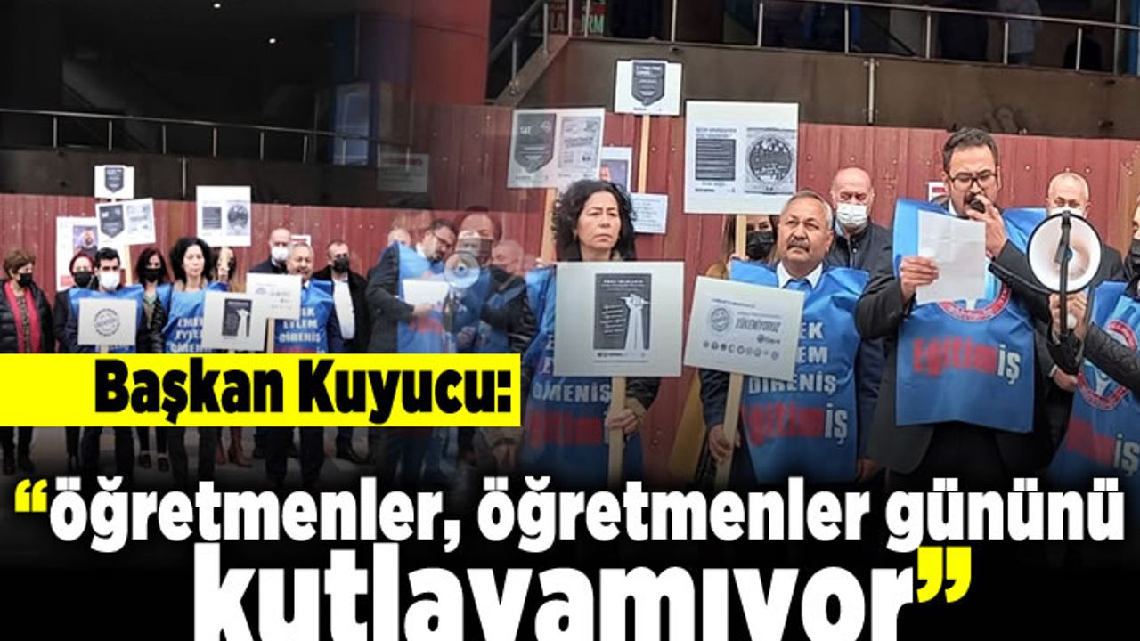 Başkan Kuyucu: "Öğretmenler, öğretmenler gününü kutlayamıyor"