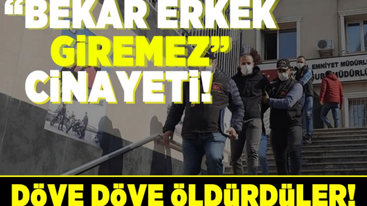 "Bekar erkek giremez" cinayeti! Döve döve öldürdüler!
