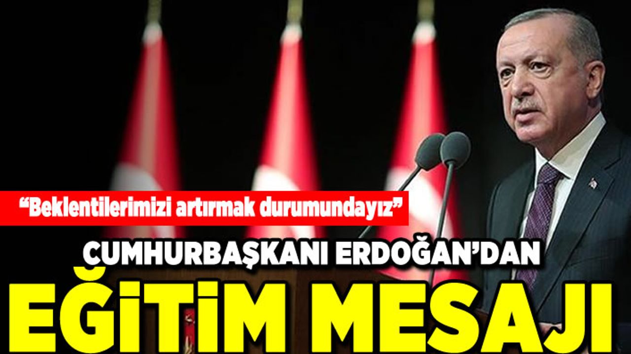 "Beklentilerimizi artırmak durumundayız" Cumhurbaşkanı Erdoğan'dan eğitim mesajı!