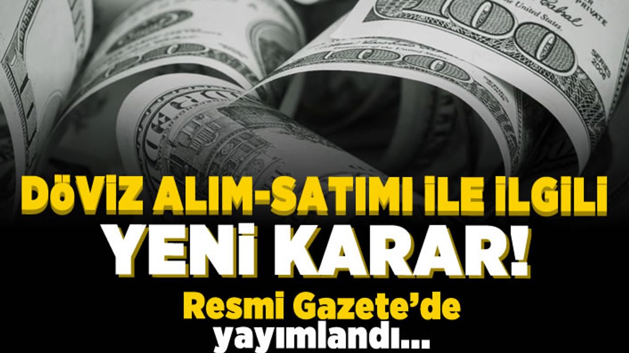 Döviz alım-satım ile ilgili yeni karar! Resmi gazetede yayımlandı!