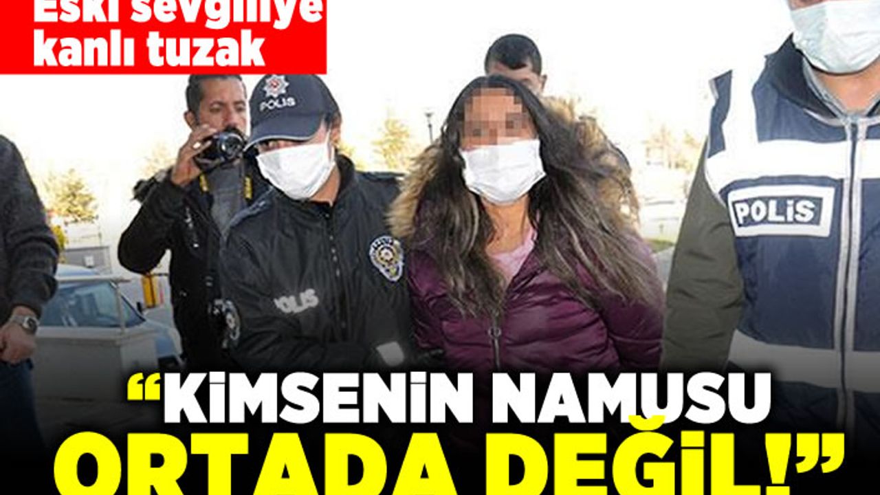 Eski sevgiliye kanlı tuzak! "Kimsenin namusu ortada değil!"