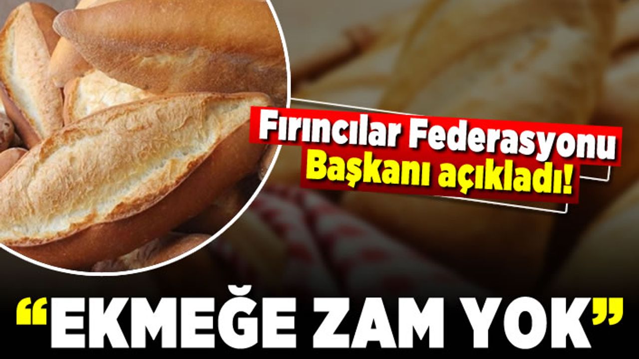 Fırıncılar Federasyonu Başkanı açıkladı! "Ekmeğe zam yok"