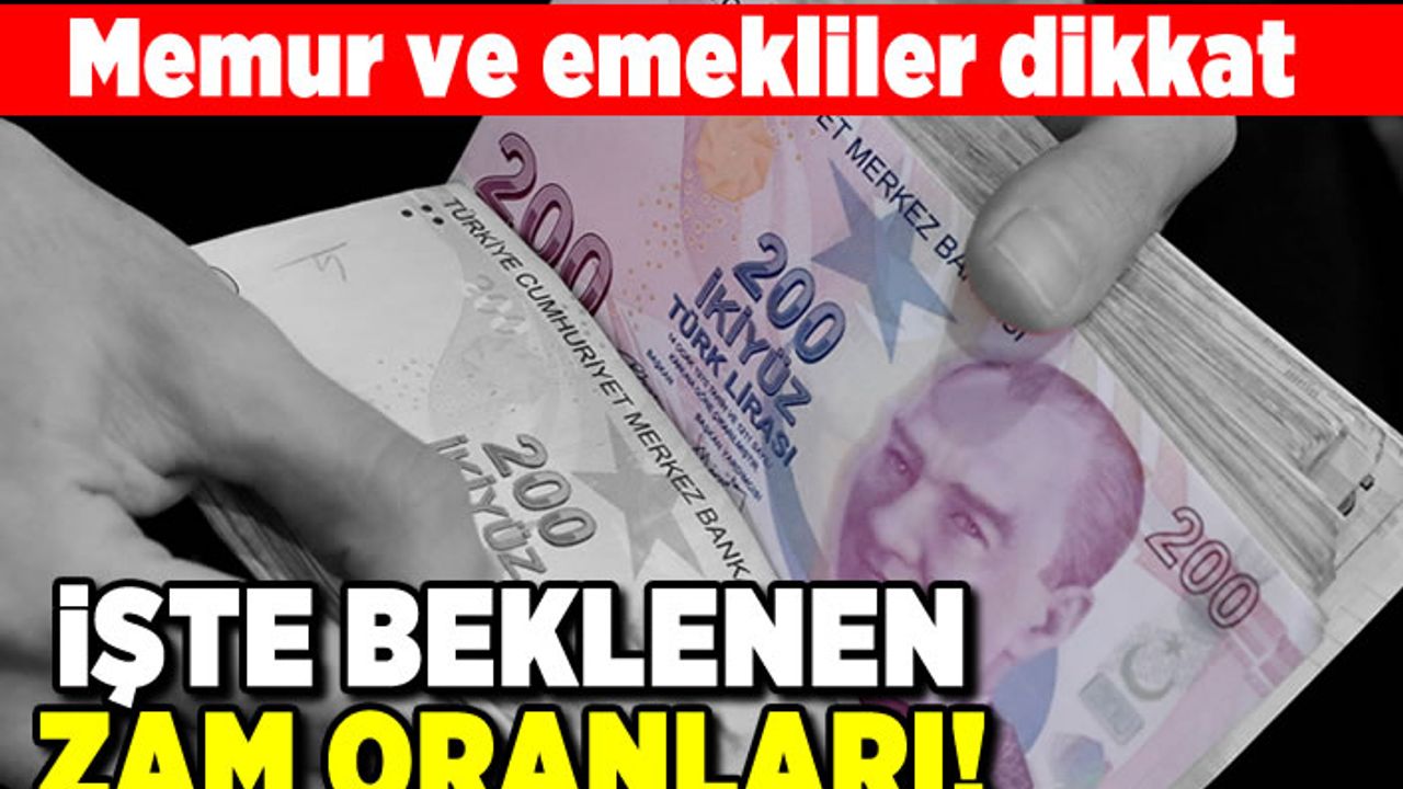 Memur ve emekliler dikkat! İşte beklenen zam oranları!