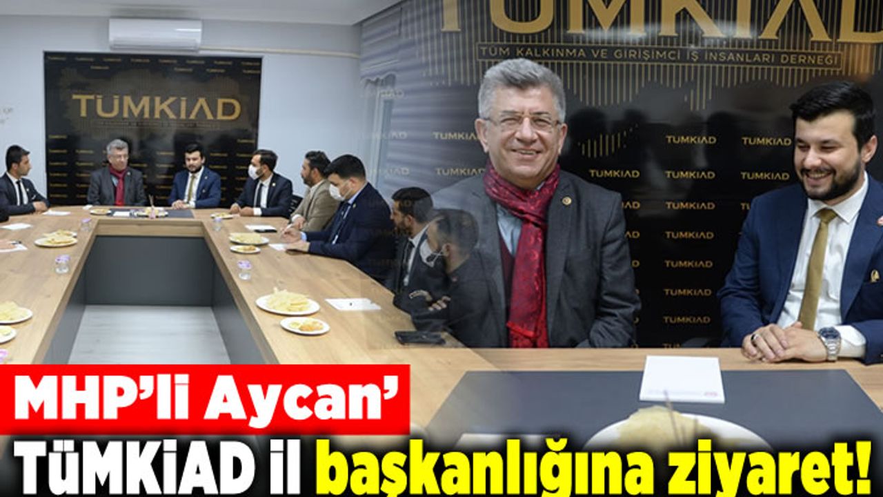 MHP’li Aycan’dan TÜMKİAD İl Başkanlığına ziyaret