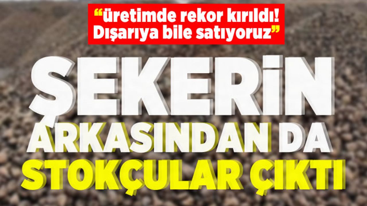 "Üretimde rekor kırıldı! Dışarıya bile satıyoruz" Şekerin arkasından da stokçular çıktı!
