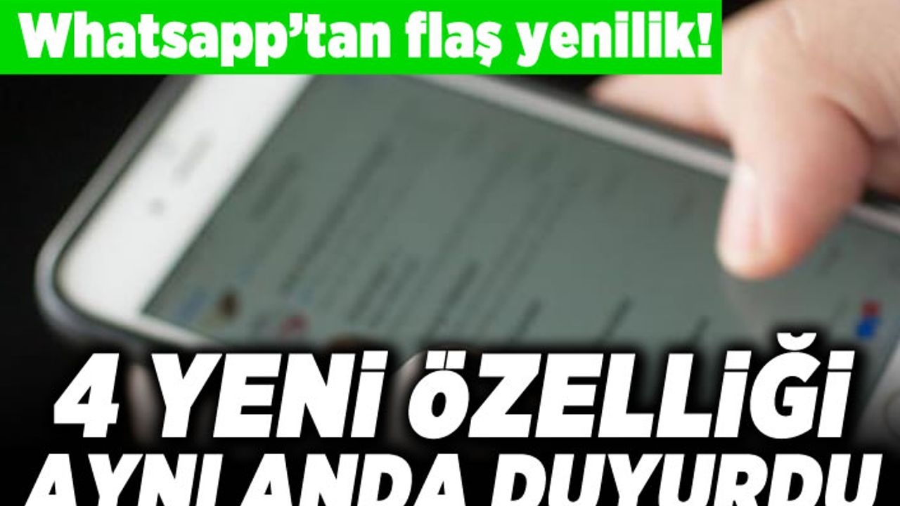 Whatsapp'tan flaş yenilik! 4 yeni özelliği aynı anda duyurdu!