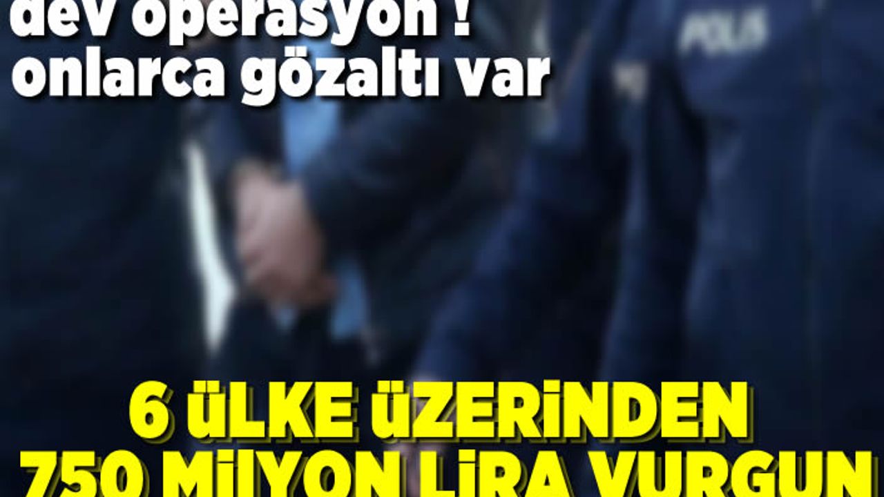 6 Ülke üzerinden 750 milyon lira vurgun yapan dolandırıcı çetesine baskın