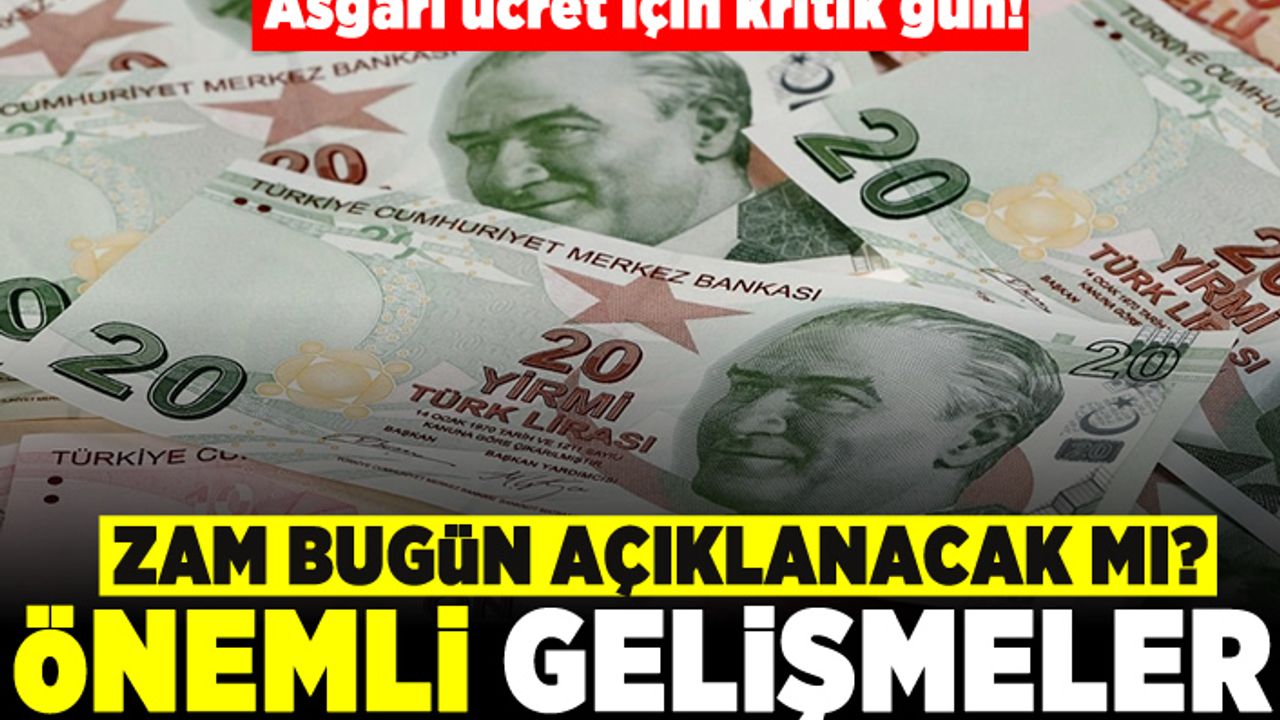 Asgari ücret için kritik gün! Zam bugün açıklanacak mı?