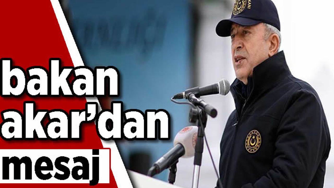 Bakan Akar'dan terörle mücadele mesajı