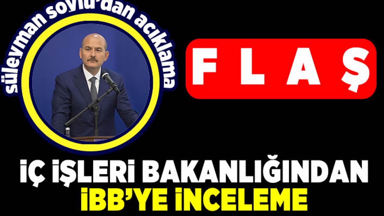 Bakan Soylu'dan İBB'ye teftiş açıklaması