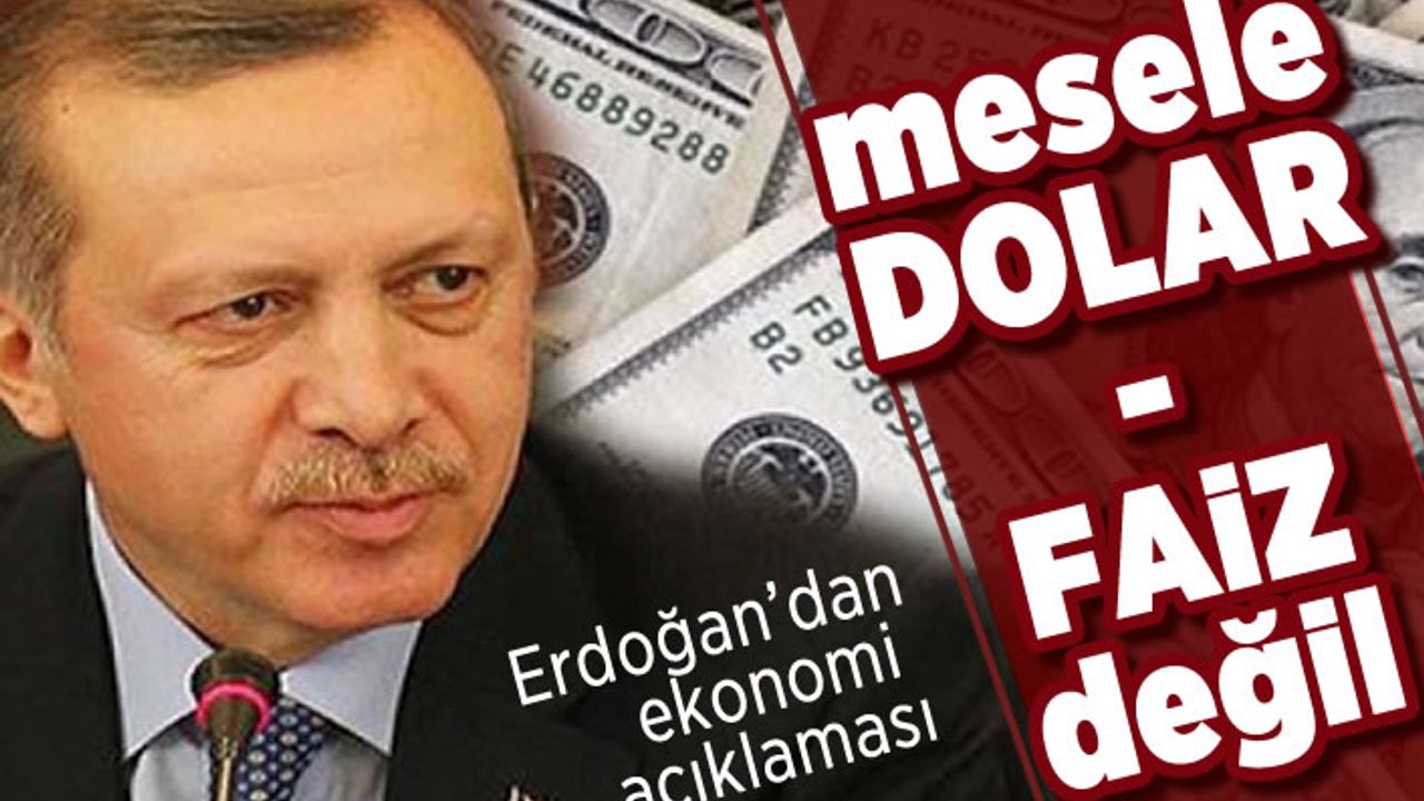 Erdoğan 'mesele dolar-faiz' değil' dedi ve açıkladı: Oynanan oyunların farkındayız