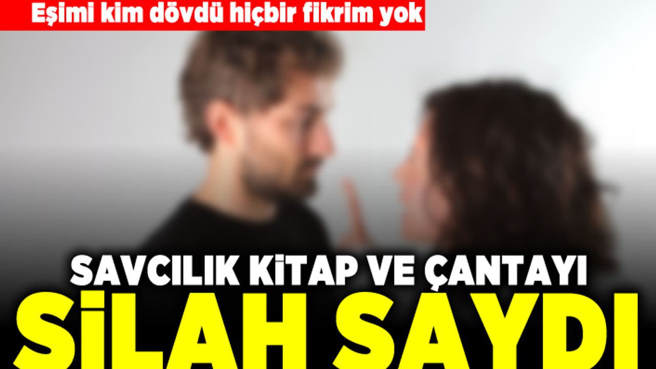 Eşimi kim dövdü hiçbir fikrim yok! Kitap ve çanta silah sayıldı!