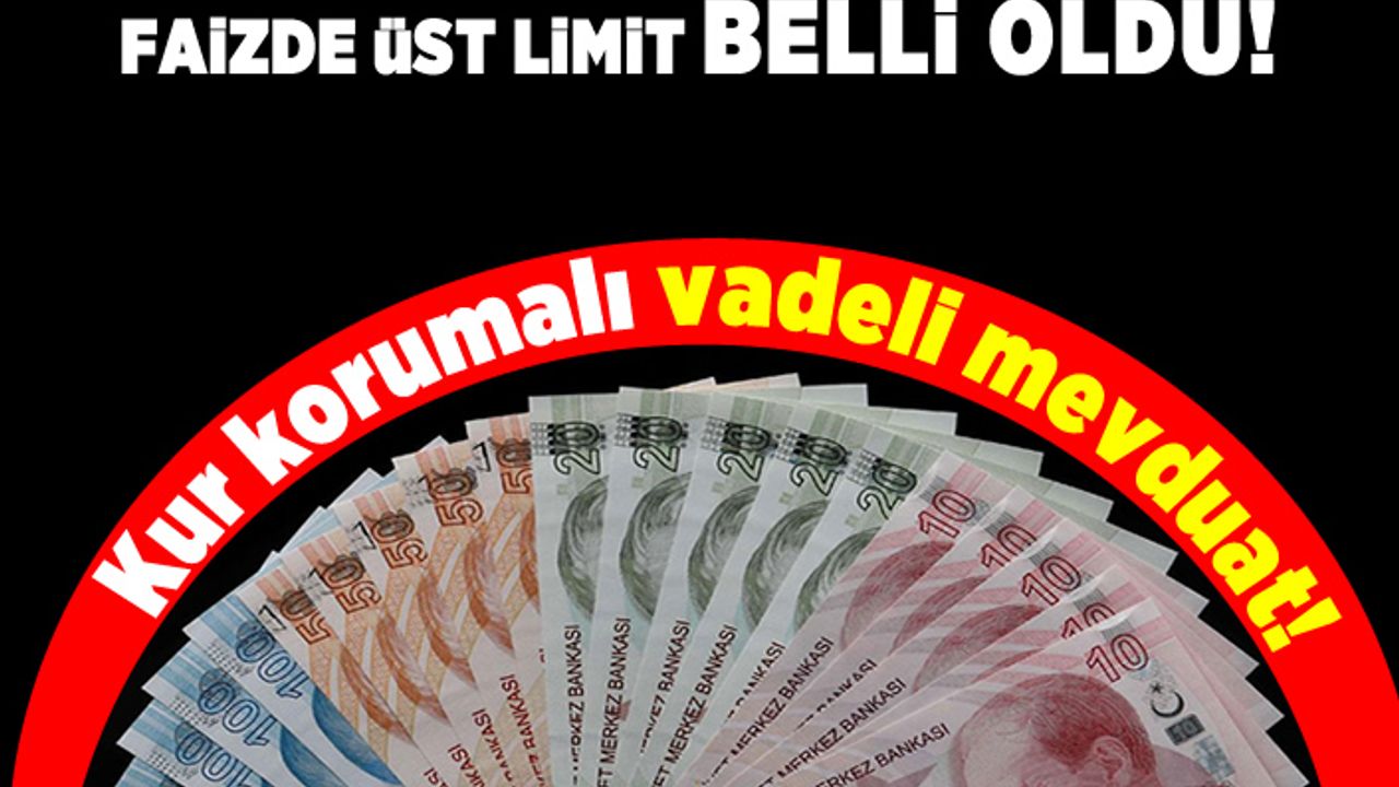 Faizde üst limit belli oldu! kur korumalı vadeli mevduat!
