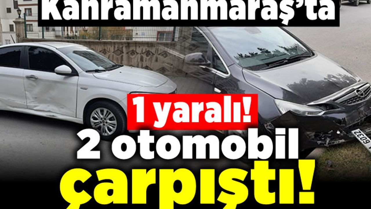 Kahramanmaraş'ta 2 otomobil çarpıştı! 1 yaralı!