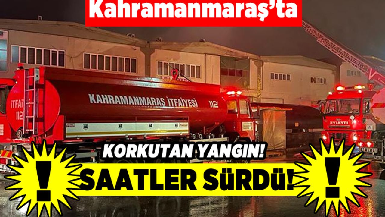 Kahramanmaraş'ta korkutan yangın! Saatler sürdü!