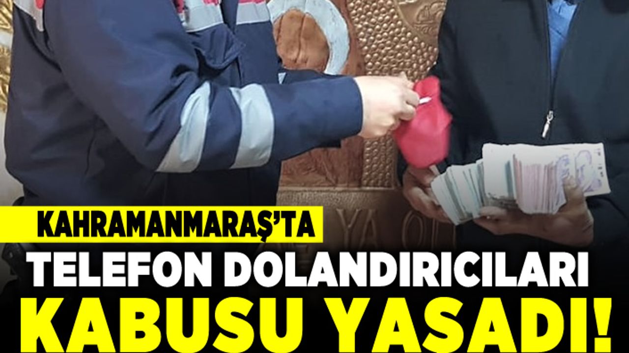 Kahramanmaraş'ta telefon dolandırıcıları kabusu yaşadı!