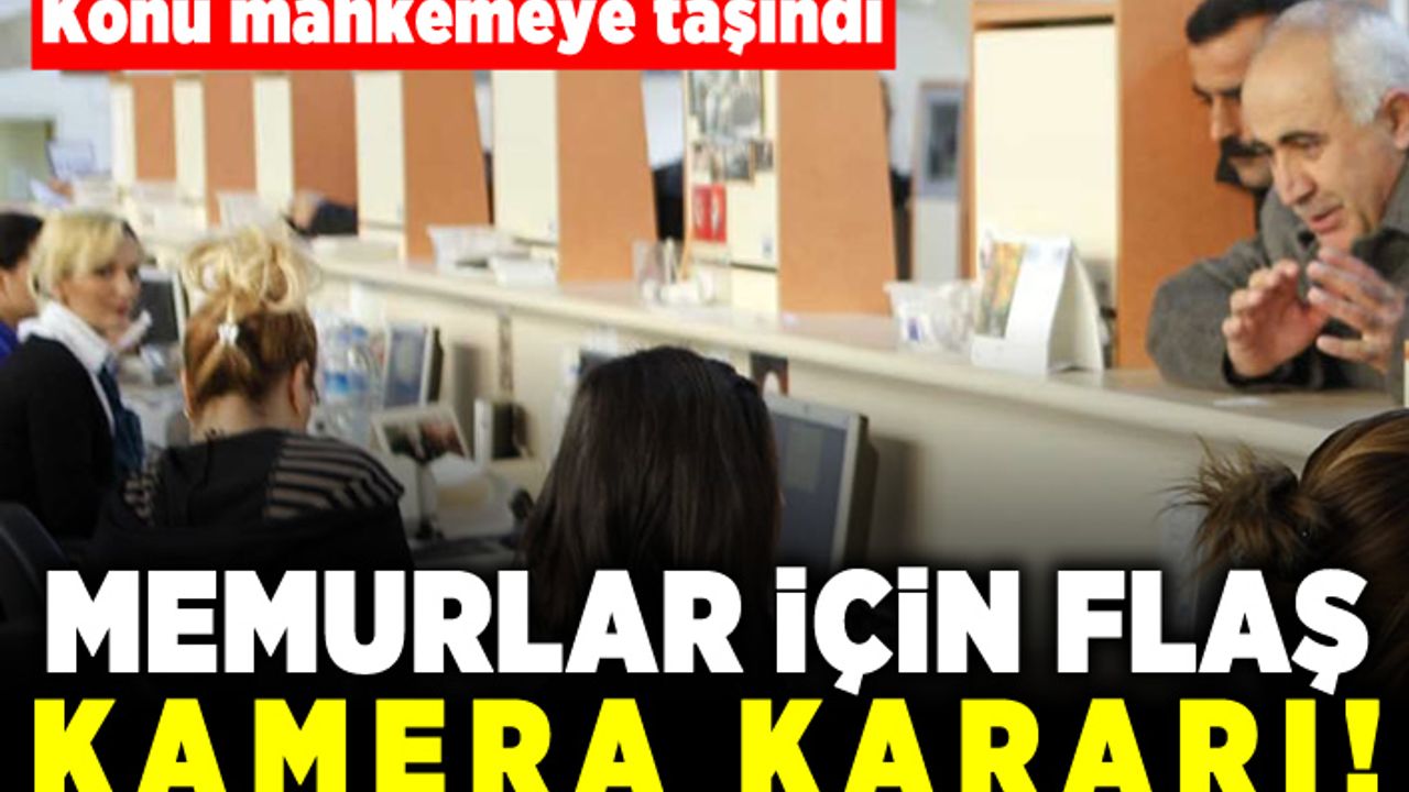 Konu mahkemeye taşındı! Memurlar için flaş kamera kararı!