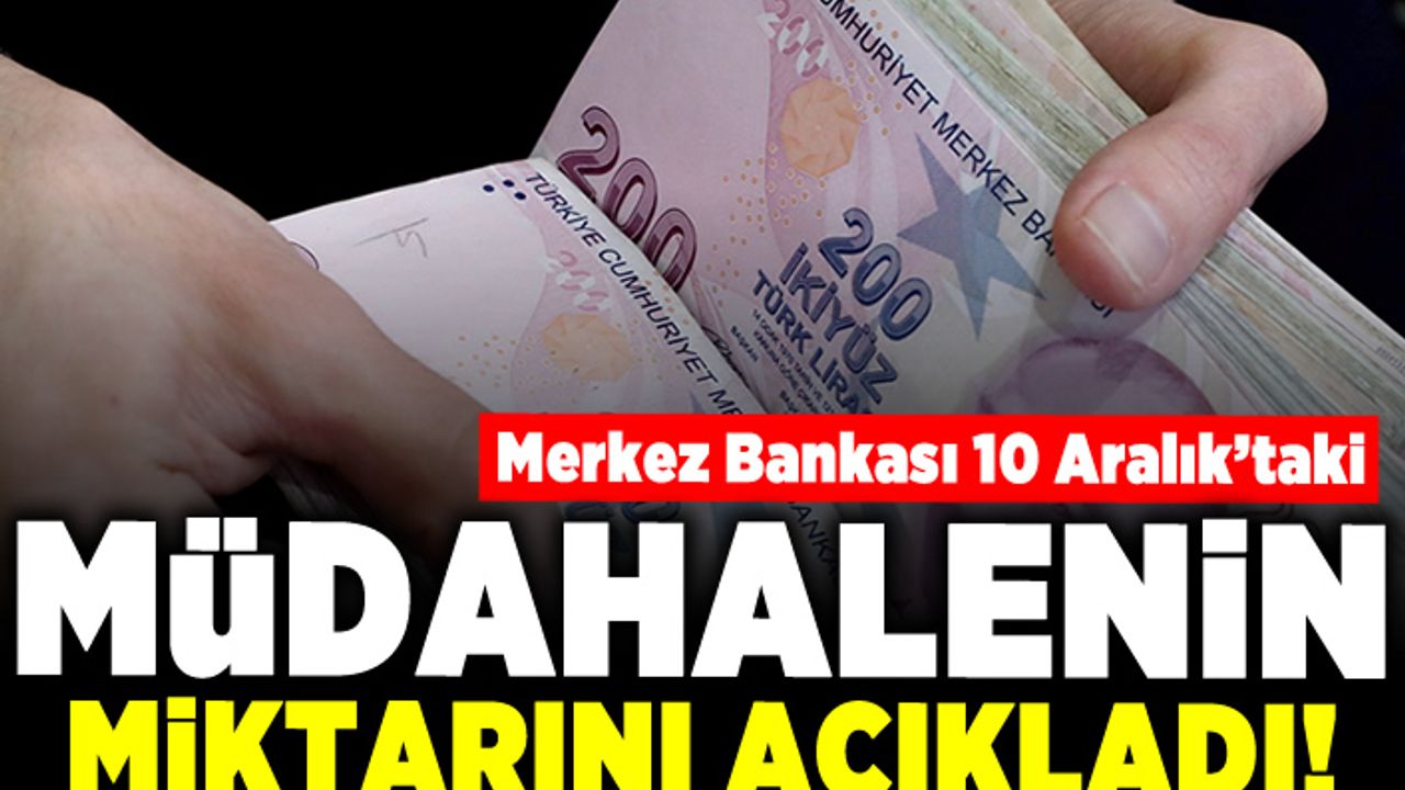 Merkez Bankası 10 Aralık'taki müdahalenin miktarını açıkladı!