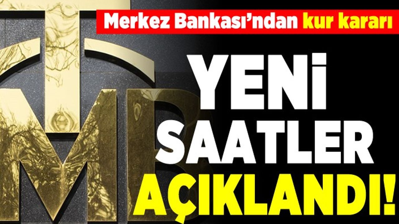 Merkez Bankası'ndan kur kararı! Yeni saatler açıklandı!