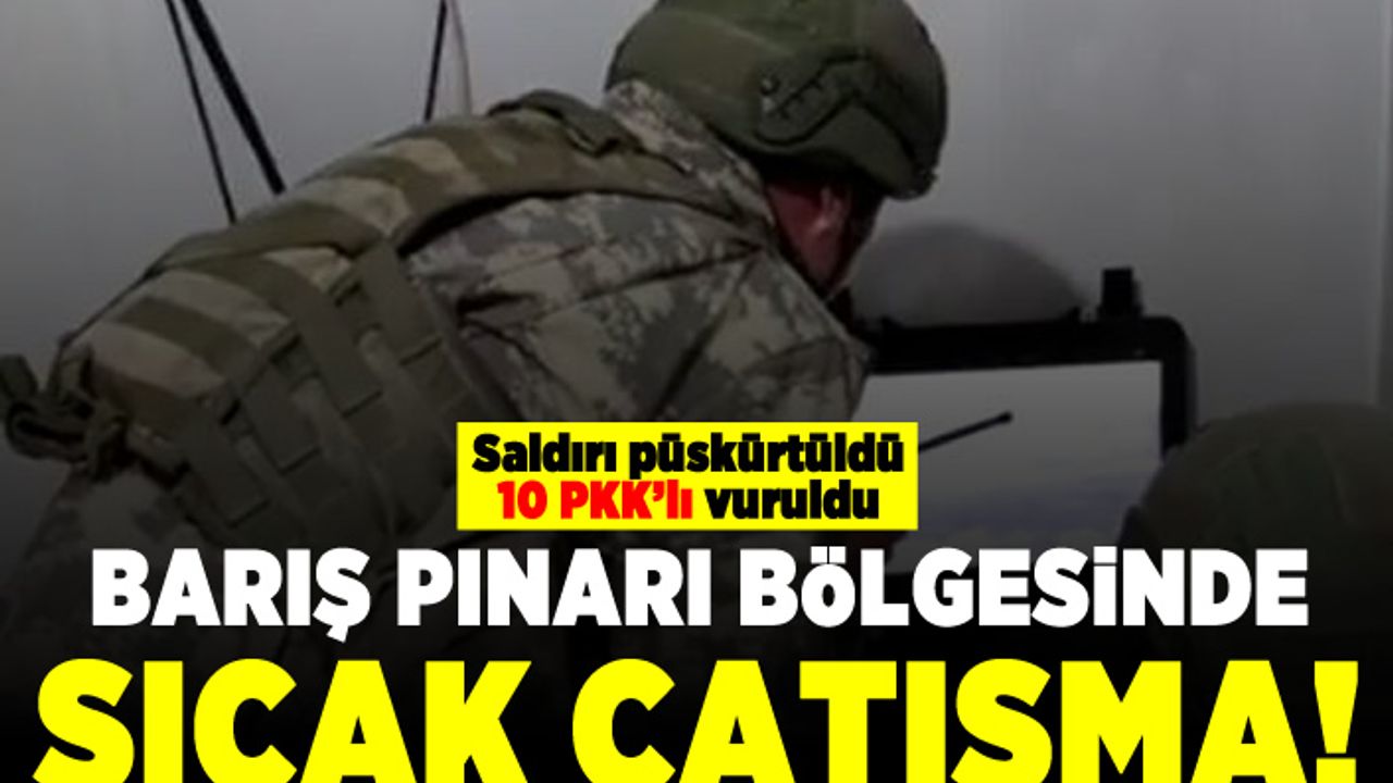 Saldırı püskürtüldü! 10 PKK'lı öldürüldü! Sıcak çatışma!