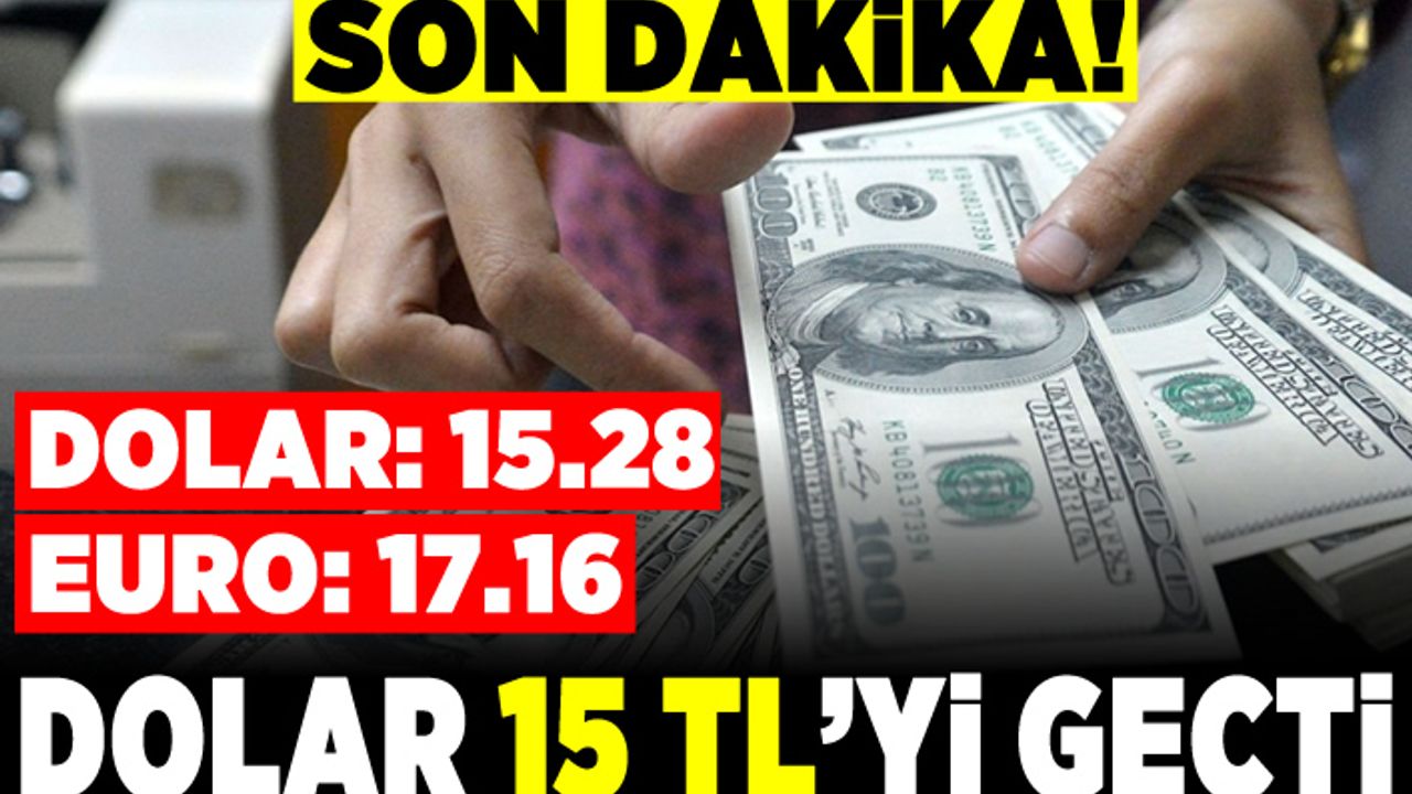 Son dakika! Dolar 15TL'yi geçti!