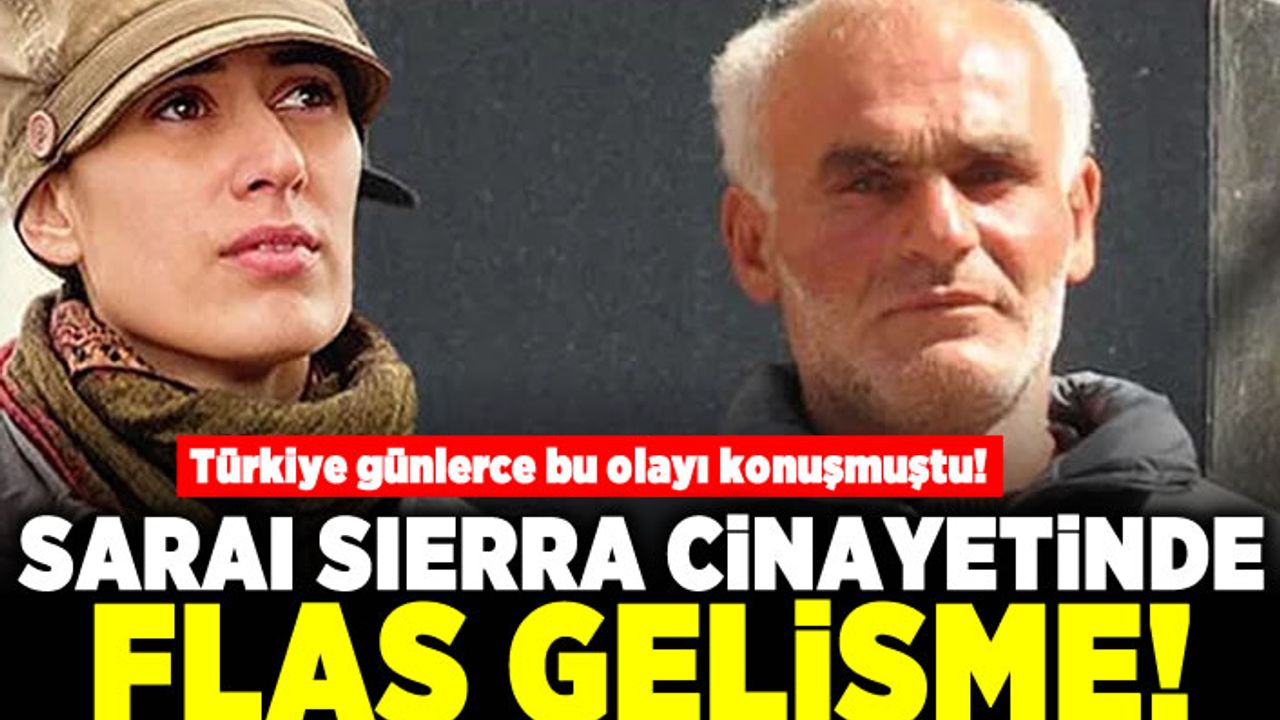 Türkiye günlerce bu olayı konuşmuştu! Saraı Sıerra cinayetinde flaş gelişme!