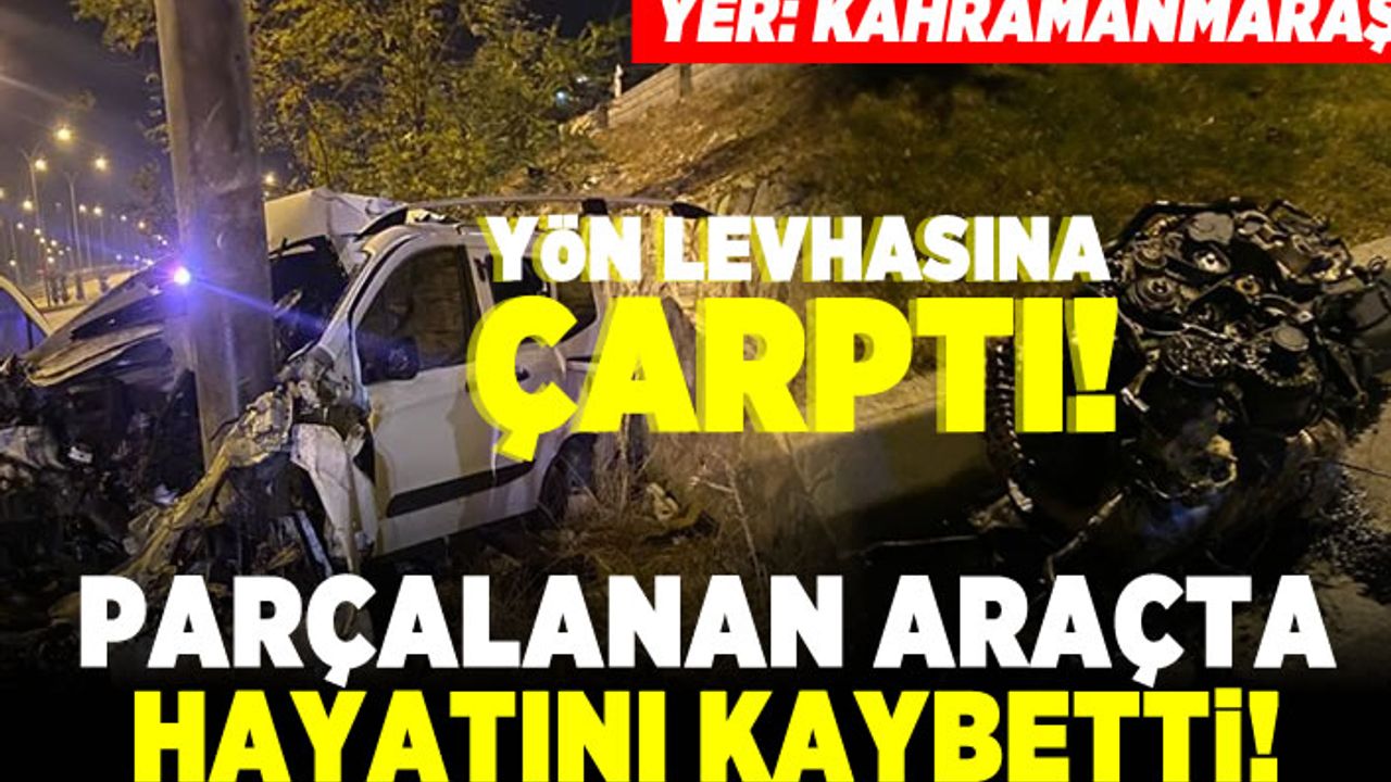 Yön levhasına çarptı! Parçalanan araçta hayatını kaybetti! Yer: Kahramanmaraş!