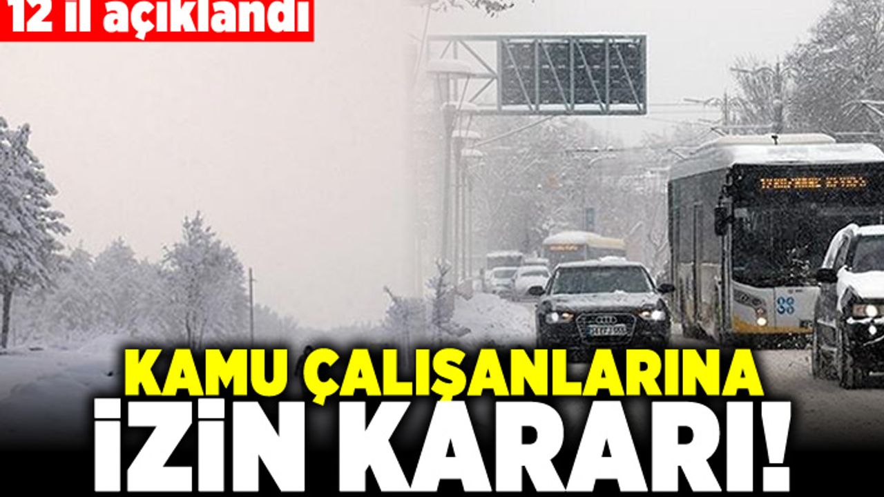 12 İl açıklandı! Kamu çalışanlarına izin kararI!