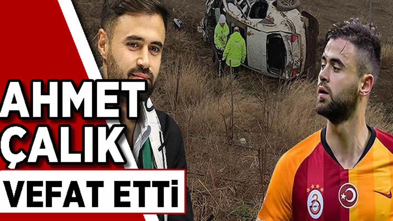 Ahmet Çalık, trafik kazasında hayatını kaybetti