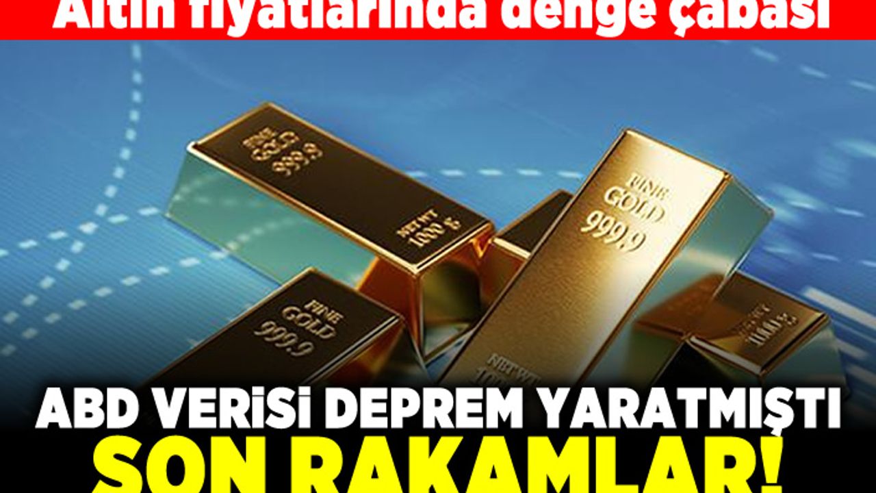 Altın fiyatlarında denge çabası! ABD verisi deprem yaratmıştı! Son rakamlar...