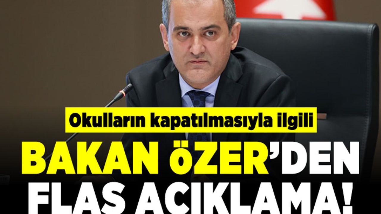 Bakan Özer'den Okulların kapatılmasıyla ilgili flaş açıklama!