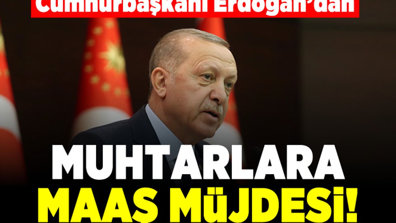 Cumhurbaşkanı Erdoğan'dan muhtarlara maaş müjdesi!