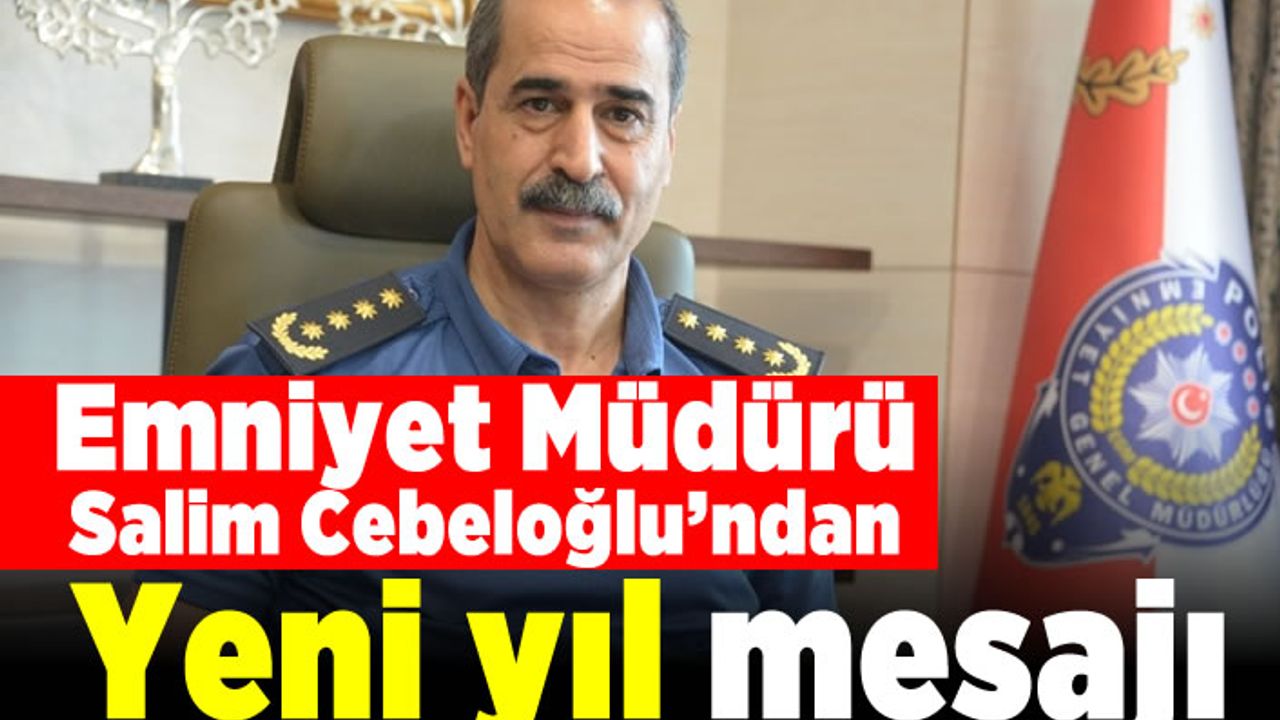 Emniyet Müdürü Salim Cebeloğlu'ndan Yeni yıl mesajı
