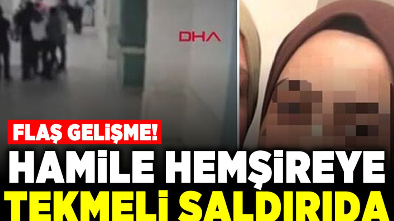 Hamile hemşireye tekmeli saldırıda flaş gelişme!