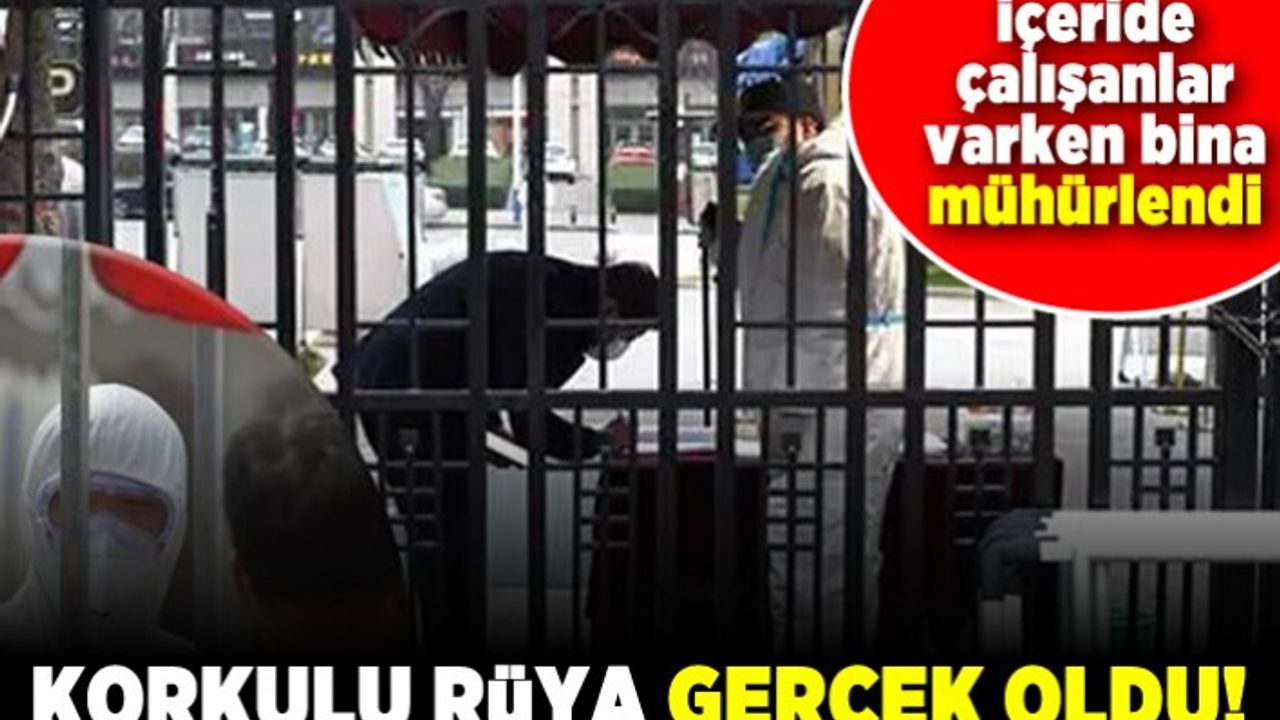 İçeride çalışanlar varken bina mühürlendi! Korkulu rüya gerçek oldu!