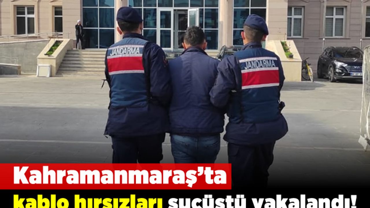 Kahramanmaraş'ta kablo hırsızları suçüstü yakalandı!