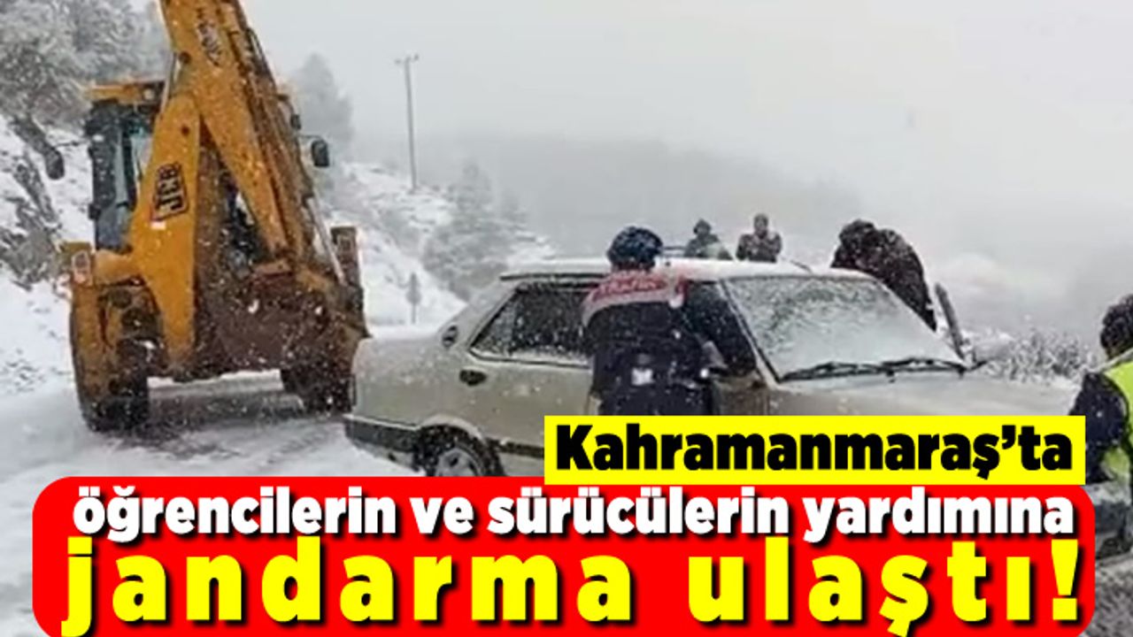 Kahramanmaraş'ta öğrencilerin ve sürücülerin yardımına jandarma ulaştı!