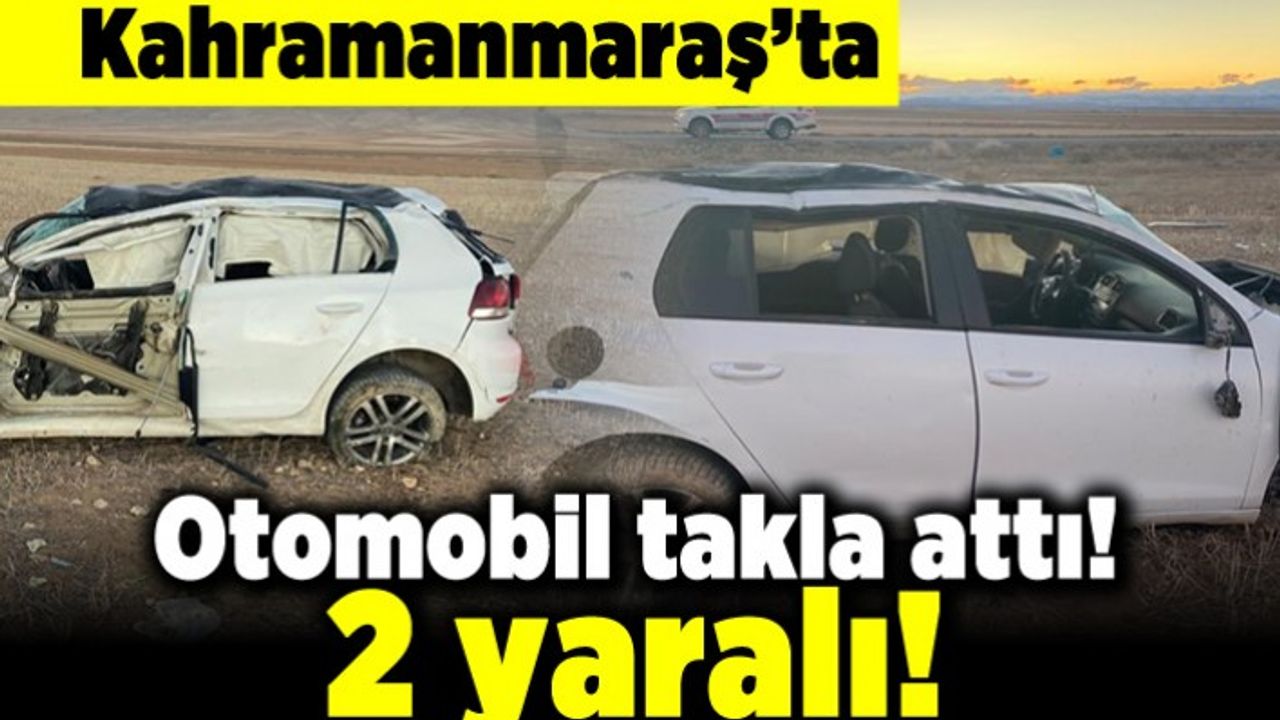 Kahramanmaraş'ta otomobil takla attı! 2 yaralı!