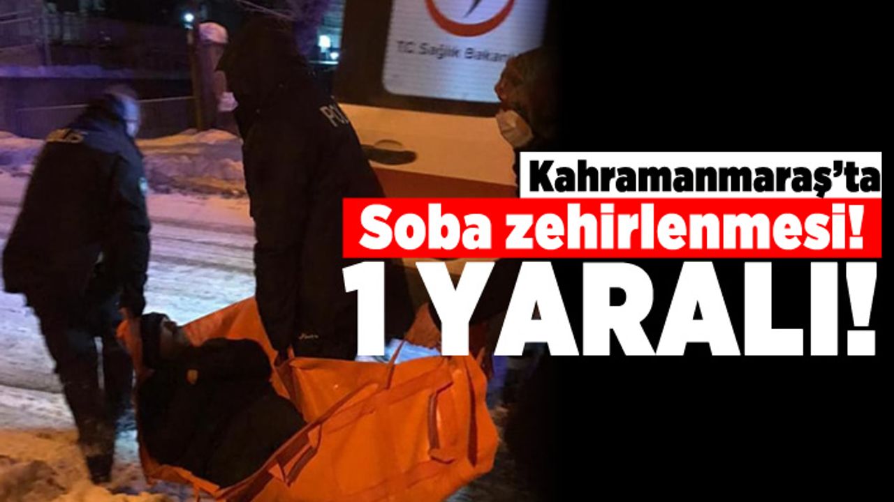 Kahramanmaraş'ta soba zehirlenmesi! 1 yaralı!