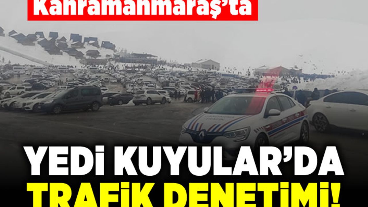 Kahramanmaraş'ta Yedi Kuyularda trafik denetimi!