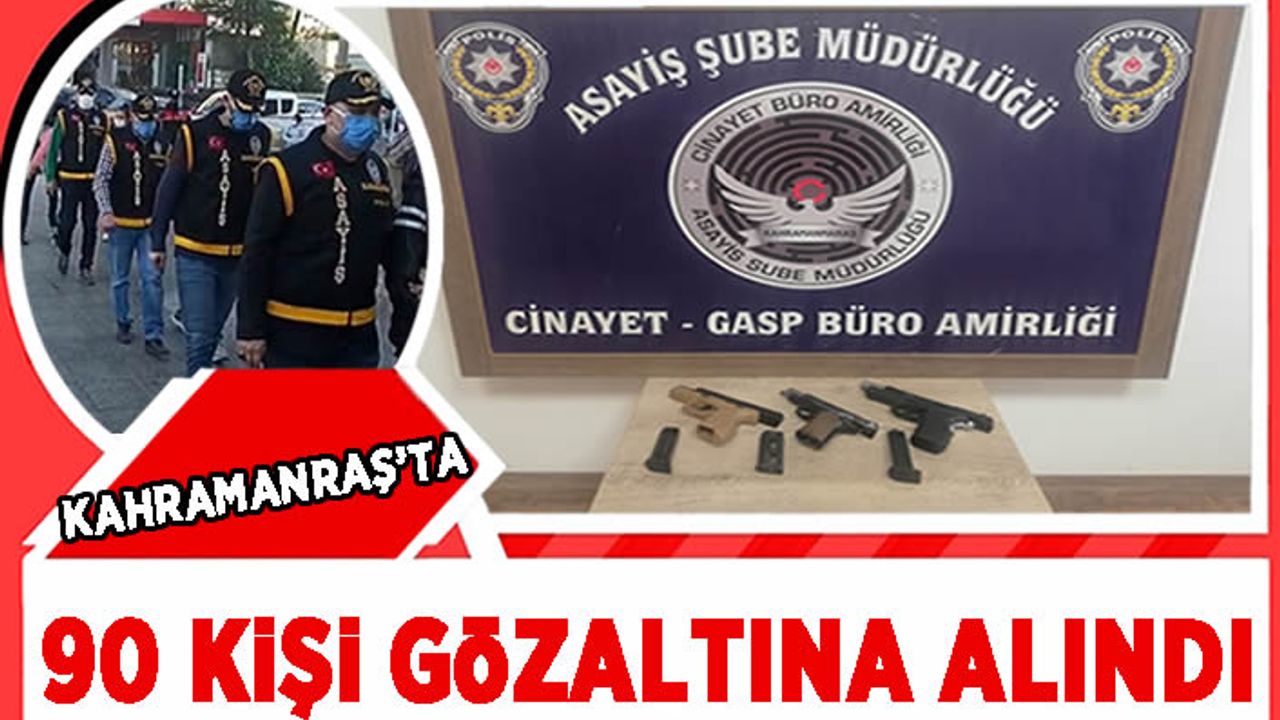 Kahramanmaraş’ta 12’si silahlı 90 kişi yakalandı